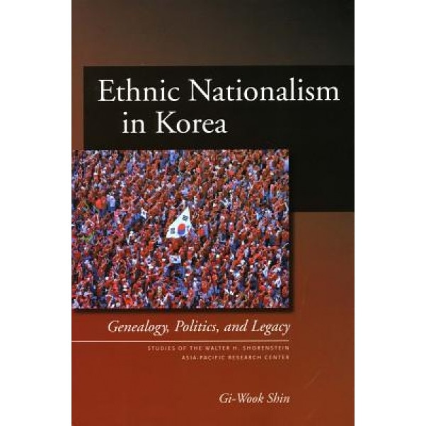 Ethnic Nationalism in Korea: Genealogy, Politics, and Legacy, GI-Wook Shin (Author)