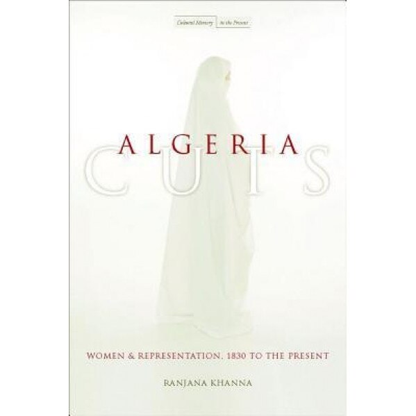 Algeria Cuts: Women and Representation, 1830 to the Present, Ranjana Khanna (Author)