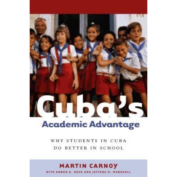 Cuba's Academic Advantage: Why Students in Cuba Do Better in School, Martin Carnoy (Author)