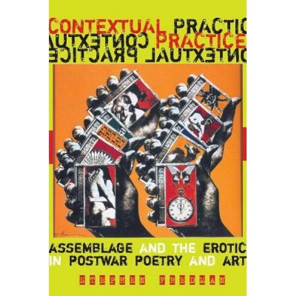 Contextual Practice: Assemblage and the Erotic in Postwar Poetry and Art, Stephen Fredman (Author)