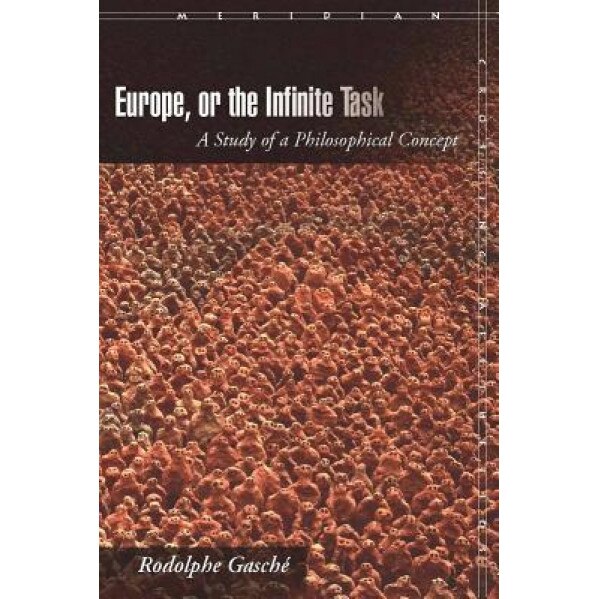 Europe, or the Infinite Task: A Study of a Philosophical Concept, Rodolphe Gasche (Author)