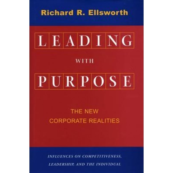 Leading with Purpose: The New Corporate Realities, Richard R. Ellsworth (Author)