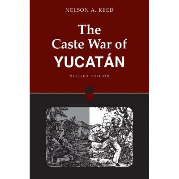 The Caste War of Yucatan: Revised Edition, Nelson Reed (Author)