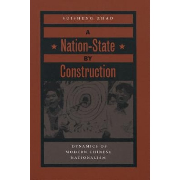 A Nation-State by Construction: Dynamics of Modern Chinese Nationalism, Suisheng Zhao (Author)