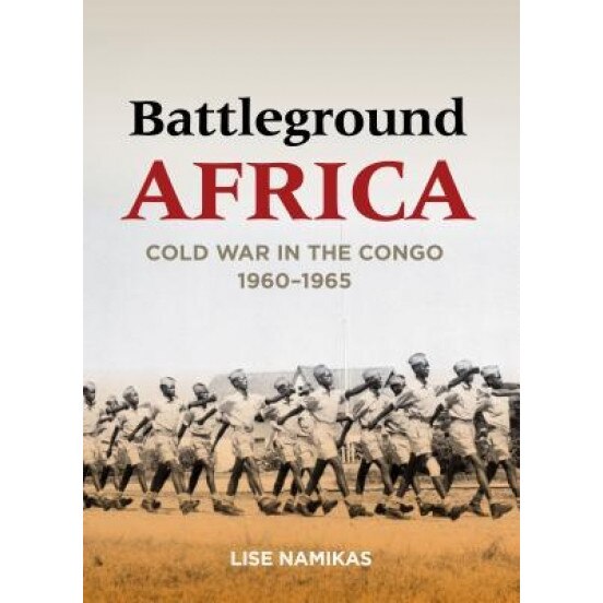 Battleground Africa: Cold War in the Congo, 1960-1965, Lise Namikas (Author)