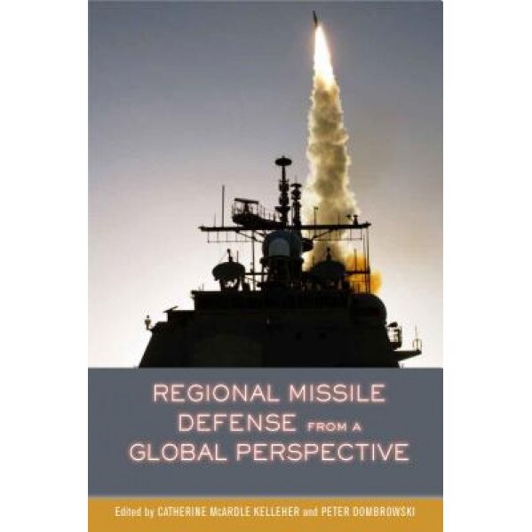 Regional Missile Defense from a Global Perspective, Catherine McArdle Kelleher (Author)