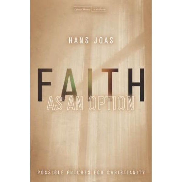Faith as an Option: Possible Futures for Christianity, Hans Joas (Author)