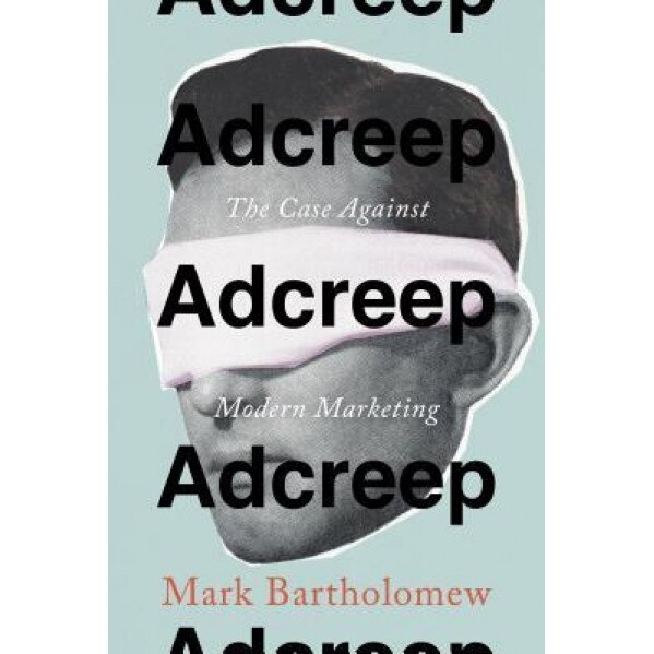 Adcreep: The Case Against Modern Marketing, Mark Bartholomew (Author)