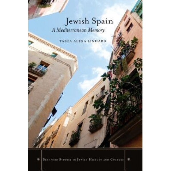 Jewish Spain: A Mediterranean Memory, Tabea Alexa Linhard (Author)