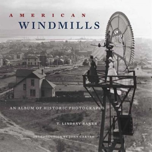 American Windmills: An Album of Historic Photographs, T. Lindsay Baker (Author)