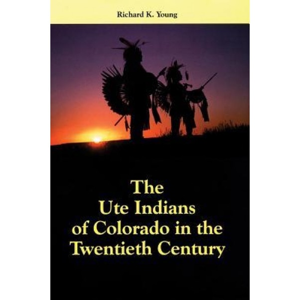The Ute Indians of Colorado in the Twentieth Century, Richard K. Young (Author)