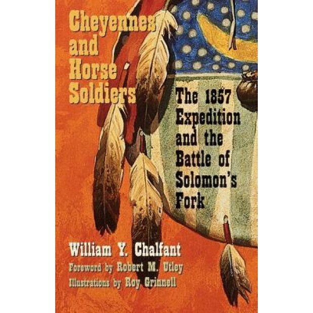 Cheyennes and Horse Soldiers: The 1857 Expedition and the Battle of Solomon's Fork, William Chalfant (Author)