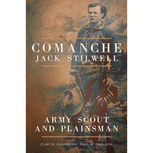 Comanche Jack Stilwell: Army Scout and Plainsman, Clint E. Chambers (Author)
