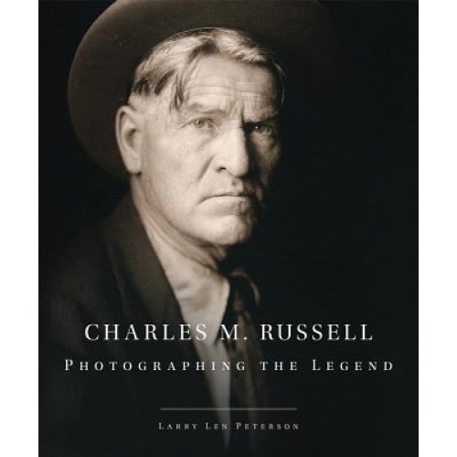 Charles M. Russell: Photographing the Legend, Larry Len Peterson (Author)