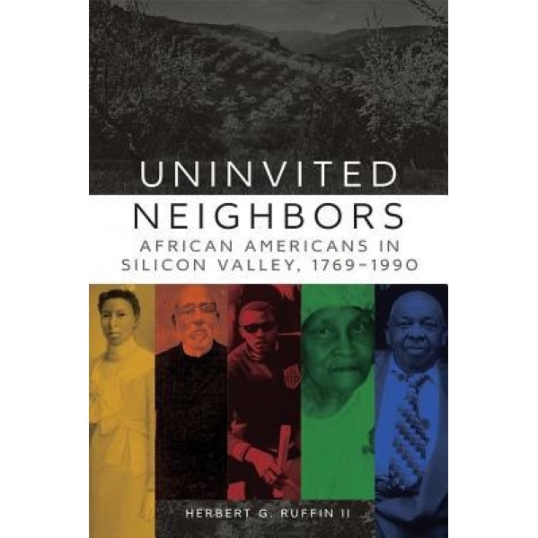 Uninvited Neighbors: African Americans in Silicon Valley, 1769-1990, Herbert G. Ruffin (Author)