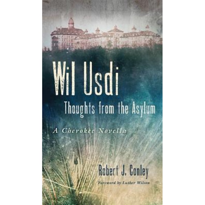 Wil Usdi: Thoughts from the Asylum, a Cherokee Novella, Robert J. Conley (Author)