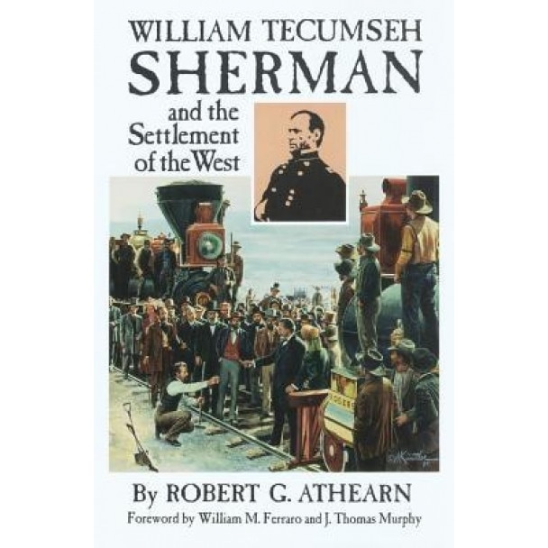 William Tecumseh Sherman and the Settlement of the West, Robert G. Athearn (Author)