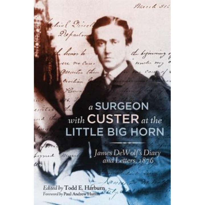A Surgeon with Custer at the Little Big Horn: James Dewolf's Diary and Letters, 1876, James Madison Dewolf (Author)