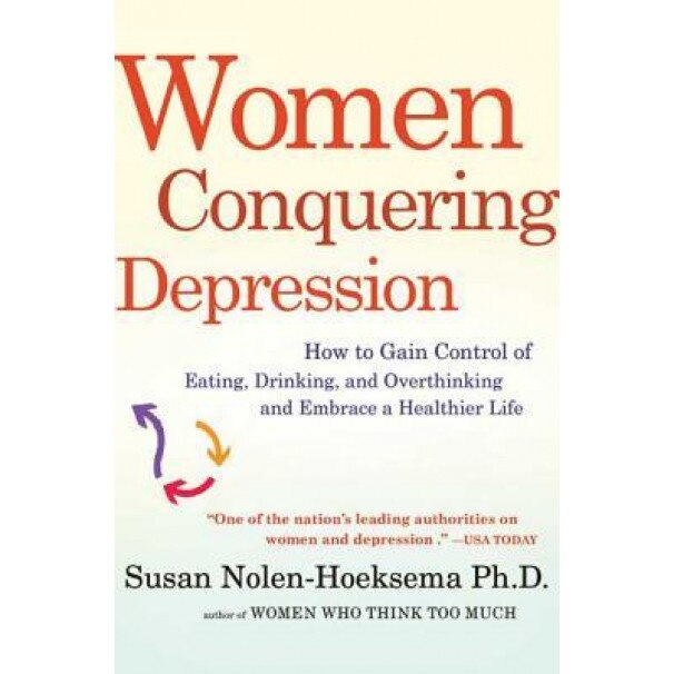 Women Conquering Depression: How to Gain Control of Eating, Drinking, and Overthinking and Embrace a Healthier Life, Susan Nolen-Hoeksema (Author)