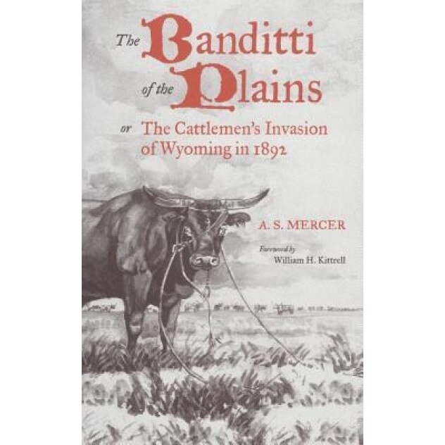 The Banditti of the Plains: Or the Cattlemen's Invasion of Wyoming in 1892, A. S. Mercer (Author)