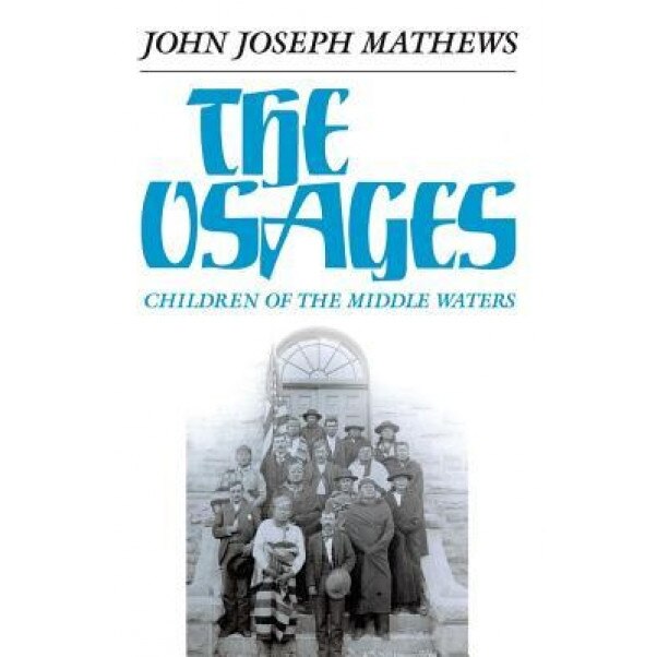 The Osages: Children of the Middle Waters, John J. Mathews (Author)