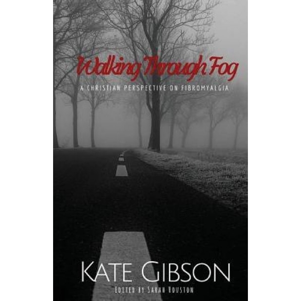 Walking Through Fog: A Christian Perspective on Fibromyalgia, Kate Gibson (Author)