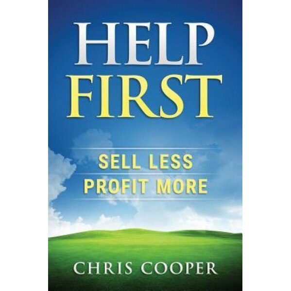 Help First: Sell Less. Profit More., Chris Cooper (Author)