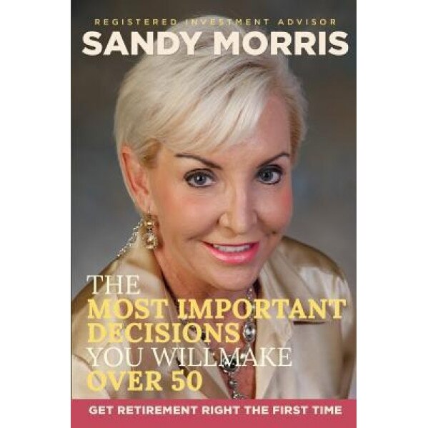 The Most Important Decisions You Will Make Over 50: A Roadmap to a Joyful Retirement Through Social Security Maximization, Sandy Morris (Author)