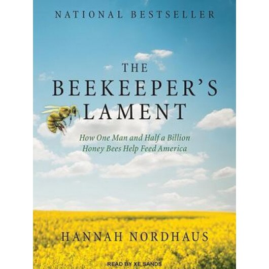 The Beekeeper S Lament: How One Man and Half a Billion Honey Bees Help Feed America, Hannah Nordhaus (Author)