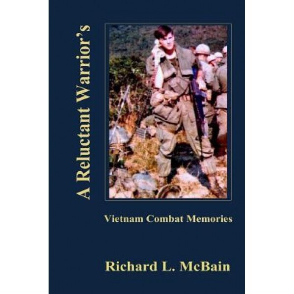 A Reluctant Warrior's Vietnam Combat Memories, Richard L. McBain (Author)