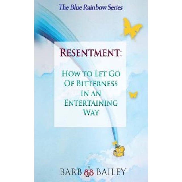 Resentment: How to Let Go of Bitterness in an Entertaining Way, Barb Bailey (Author)