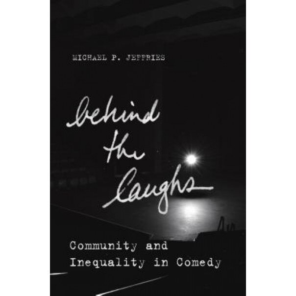 Behind the Laughs: Community and Inequality in Comedy, Michael P. Jeffries (Author)