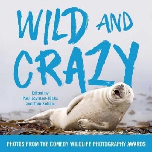 Wild and Crazy: Photos from the Comedy Wildlife Photography Awards, Paul Joynson-Hicks (Author)