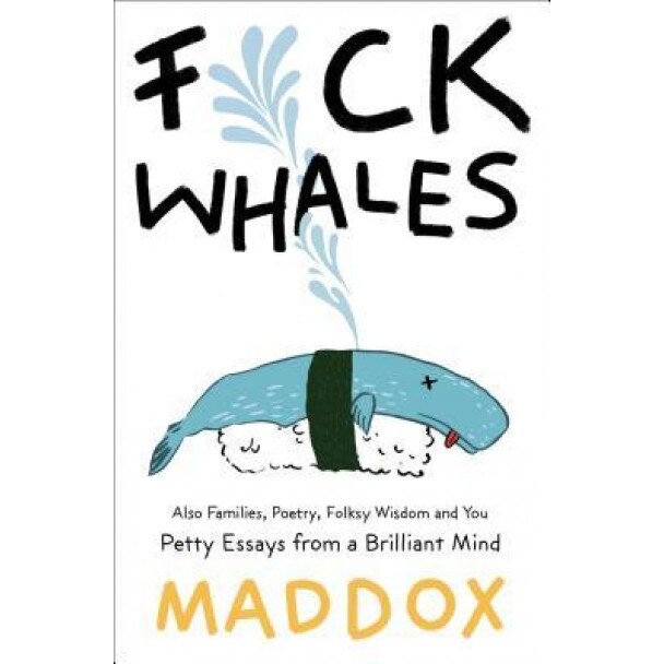 F*ck Whales: Also Families, Poetry, Folksy Wisdom and You, Maddox (Author)