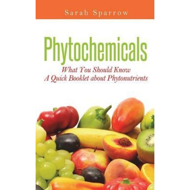 Phytochemicals: What You Should Know - A Quick Booklet about Phytonutrients, Sarah Sparrow (Author)