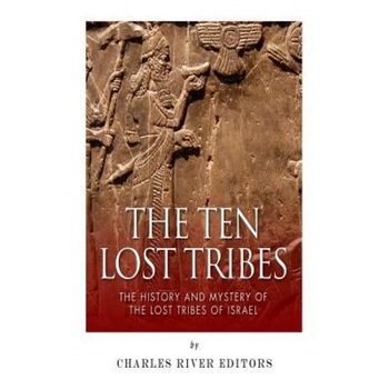 The Ten Lost Tribes: The History and Mystery of the Lost Tribes of Israel, Charles River Editors (Author) The Ten Lost Tribes: The History and Mystery of the Lost Tribes of Israel, Charles River Editors (Author)