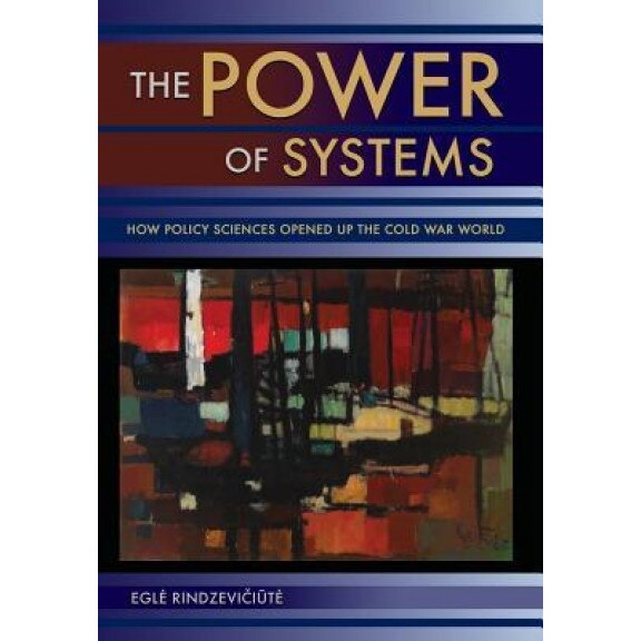 Power of Systems: How Policy Sciences Opened Up the Cold War World, Egle Rindzeviciute (Author)