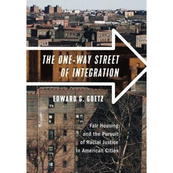 The One-Way Street of Integration: Fair Housing and the Pursuit of Racial Justice in American Cities, Edward G. Goetz (Author)