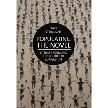 Populating the Novel: Literary Form and the Politics of Surplus Life, Emily Steinlight (Author) Populating the Novel: Literary Form and the Politics of Surplus Life, Emily Steinlight (Author)