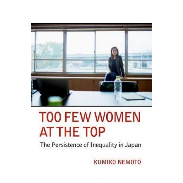 Too Few Women at the Top: The Persistence of Inequality in Japan, Kumiko Nemoto (Author)