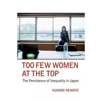 Too Few Women at the Top: The Persistence of Inequality in Japan, Kumiko Nemoto (Author) Too Few Women at the Top: The Persistence of Inequality in Japan, Kumiko Nemoto (Author)