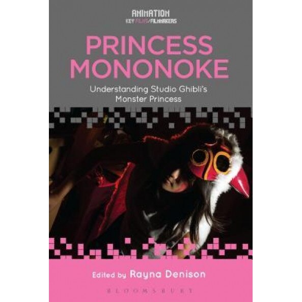 Princess Mononoke: Understanding Studio Ghibli's Monster Princess, Rayna Denison (Editor)