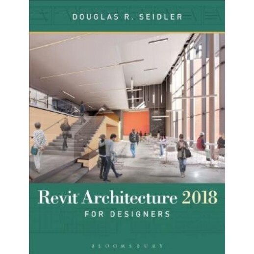 Revit Architecture 2018 for Designers, Douglas R. Seidler (Author)