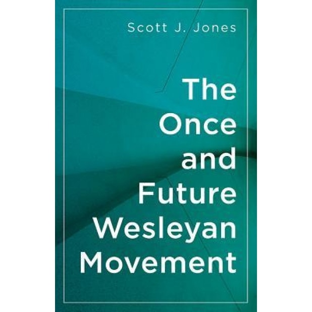 The Once and Future Wesleyan Movement, Scott J. Jones (Author)