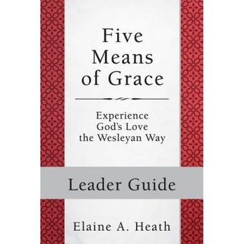 Five Means of Grace: Leader Guide: Experience God's Love the Wesleyan Way, Elaine a. Heath (Author) Five Means of Grace: Leader Guide: Experience God's Love the Wesleyan Way, Elaine a. Heath (Author)