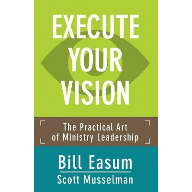 Execute Your Vision: The Practical Art of Ministry Leadership, Bill Easum (Author)