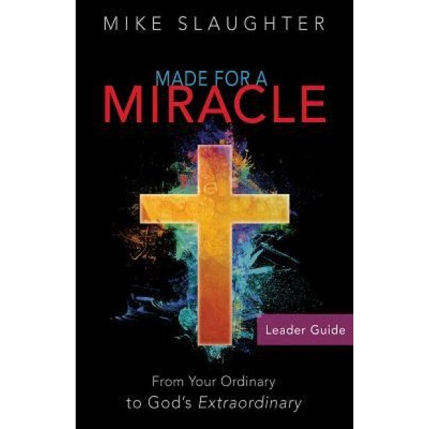 Made for a Miracle Leader Guide: From Your Ordinary to God's Extraordinary, Mike Slaughter (Author)