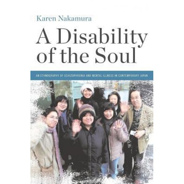 A Disability of the Soul: An Ethnography of Schizophrenia and Mental Illness in Contemporary Japan, Karen Nakamura (Author)