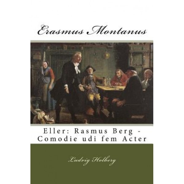 Erasmus Montanus: Eller: Rasmus Berg - Comodie Udi Fem Acter, Ludvig Holberg (Author)