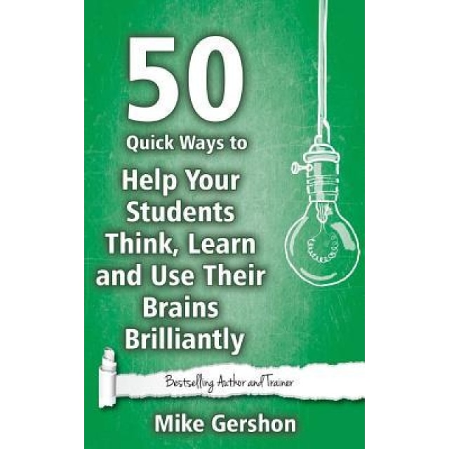 50 Quick Ways to Help Your Students Think, Learn and Use Their Brains Brilliantly, MR Mike Gershon (Author)